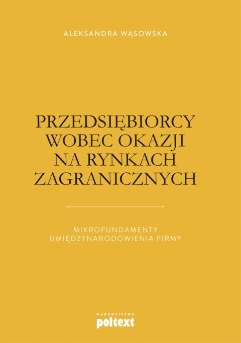 Przedsiębiorcy wobec okazji na rynkach zagranicznych mikrofundamenty umiędzynarodowienia firmy