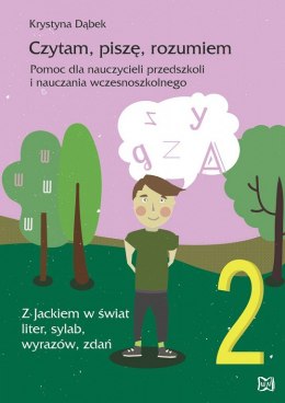 Czytam, piszę, rozumiem. Pomoc dla nauczycieli przedszkoli i nauczania wczesnoszkolnego. Z Jackiem w świat liter, sylab, wyrazów