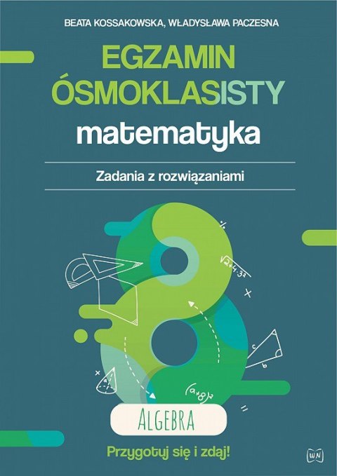 Egzamin ósmoklasisty. Matematyka. Zadania z rozwiązaniami. AlgebraZbiór zadań i arkuszy zgodny z nową formułą. Wydanie II rozsze