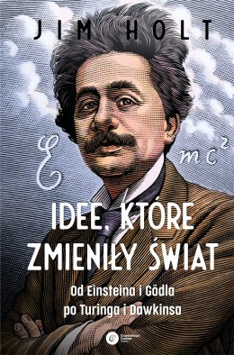 Idee, które zmieniły świat. Od Einsteina i Godla po Turinga i Dawkinsa wyd. 2