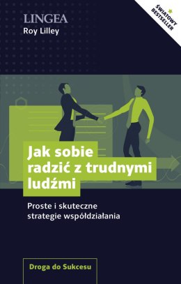 Jak sobie radzić z trudnymi ludźmi. Proste i skuteczne strategie współdziałania