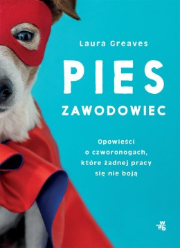 Pies zawodowiec. Opowieści o czworonogach, które żadnej pracy się nie boją