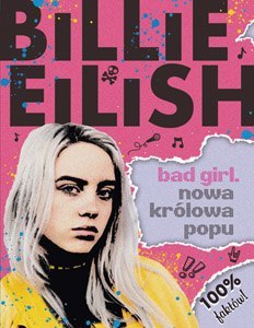 Billie Eilish. Bad Girl. Nowa królowa popu