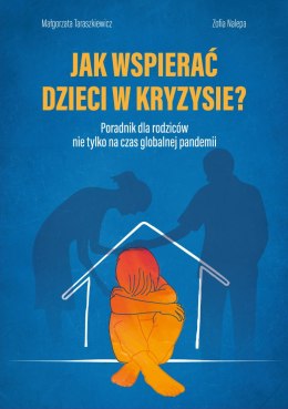 Jak wspierać dzieci w kryzysie? Poradnik dla rodziców nie tylko na czas globalnej pandemii