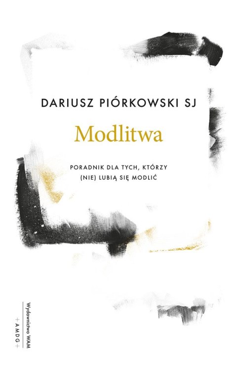 Modlitwa. Poradnik dla tych, którzy (nie) lubią się modlić