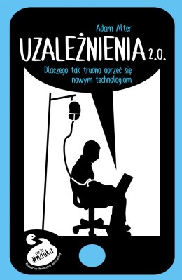 Uzależnienia 2. 0. Dlaczego tak trudno się oprzeć nowym technologiom