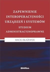 Zapewnienie interoperacyjności urządzeń i systemów. Studium administracyjnoprawne