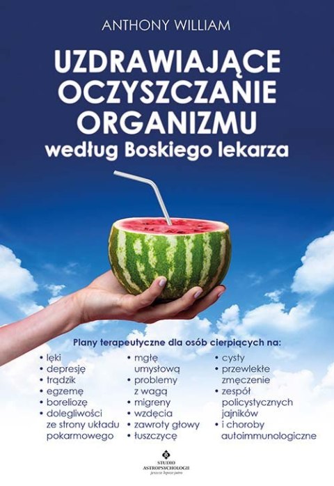 Uzdrawiające oczyszczanie organizmu według Boskiego lekarza. Plany terapeutyczne dla osób cierpiących na lęki, depresję, trądzi