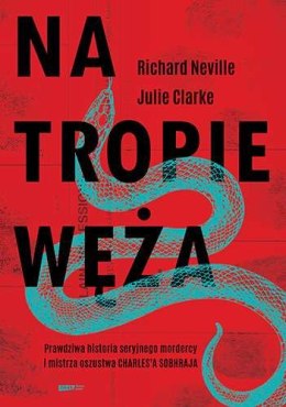 Na tropie Węża. Prawdziwa historia seryjnego mordercy i mistrza oszustwa Charlesa Sobhraja