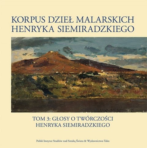 Korpus dzieł malarskich Henryka Siemiradzkiego. Głosy o twórczości Henryka Siemiradzkiego. Tom 3