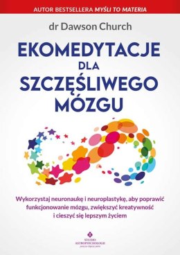 Ekomedytacje dla szczęśliwego mózgu. Wykorzystaj neuronaukę i neuroplastykę, aby poprawić funkcjonowanie mózgu, zwiększyć kreaty