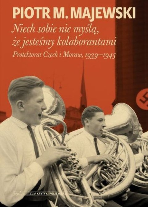 Niech sobie nie myślą, że jesteśmy kolaborantami. Protektorat Czech i Moraw, 1939-1945