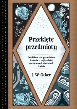 Przeklęte przedmioty. Osobliwe, ale prawdziwe historie o najbardziej niesławnych obiektach świata