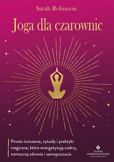 Joga dla czarownic. Proste ćwiczenia, rytuały i praktyki magiczne, które energetyzują czakry, wzmocnią zdrowie i samopoczucie