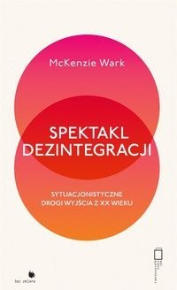 Spektakl dezintegracji. Sytuacjonistyczne drogi wyjścia z XX wieku