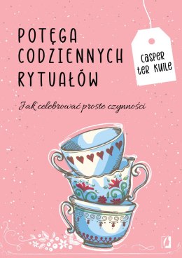 Potęga codziennych rytuałów. Jak celebrować proste czynności