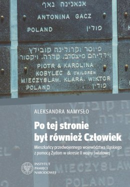 Po tej stronie był również Człowiek. Mieszkańcy przedwojennego województwa śląskiego z pomocą Żydom w okresie II wojny światowej