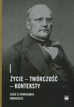 Życie - Twórczość - Konteksty. Eseje o Stanisławie Moniuszce