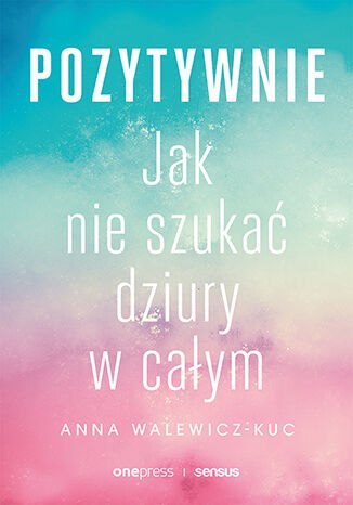 Pozytywnie! Jak nie szukać dziury w całym