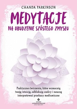 Medytacje na obudzenie szóstego zmysłu. Praktyczne ćwiczenia, które wzmocnią twoją intuicję, odblokują czakry i nauczą interpret