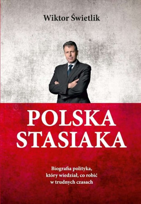 Polska Stasiaka. Biografia polityka, który wiedział, co robić w trudnych czasach