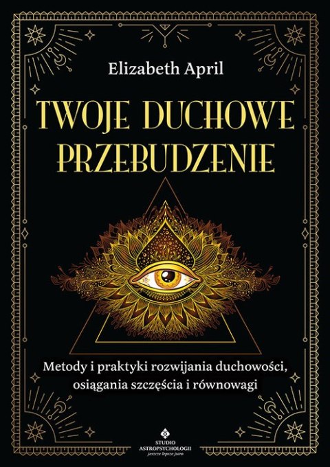 Twoje duchowe przebudzenie. Metody i praktyki rozwijania duchowości, osiągania szczęścia i równowagi