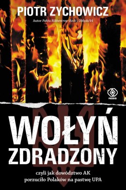 Wołyń zdradzony. czyli jak dowództwo AK porzuciło Polaków na pastwę UPA wyd. 2022