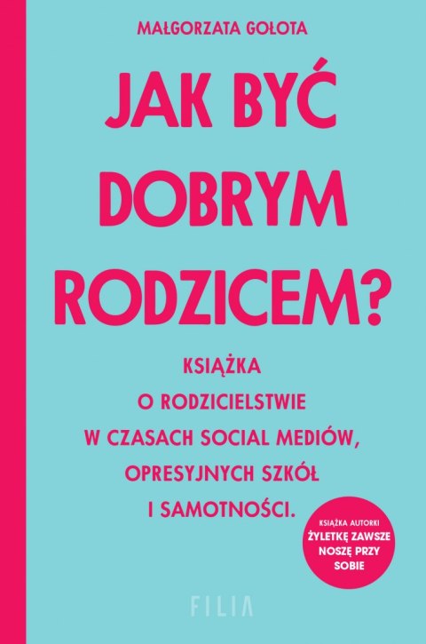 Jak być dobrym rodzicem? Książka o rodzicielstwie w czasach social mediów, opresyjnych szkół i samotności