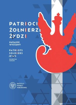 Patrioci. Żołnierze. Żydzi. Żydzi - bohaterowie zmagań o niepodległość i granice odrodzonej Rzeczypospolitej 1914-1921