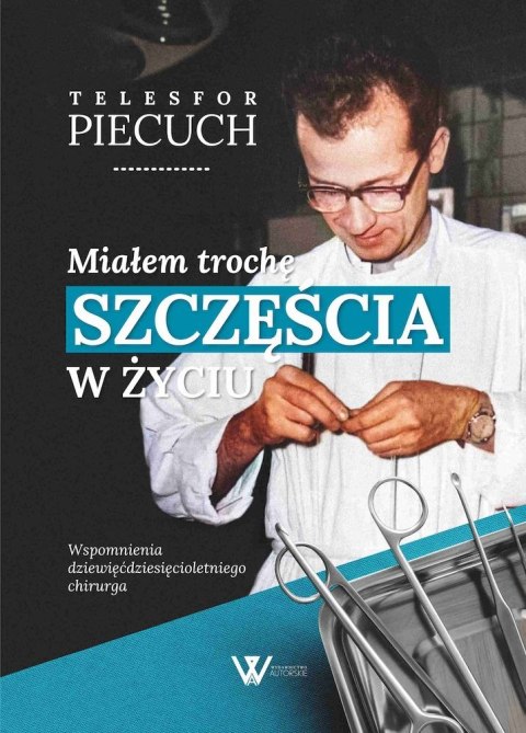 Miałem trochę szczęścia w życiu. Wspomnienia dziewięćdziesięcioletniego chirurga