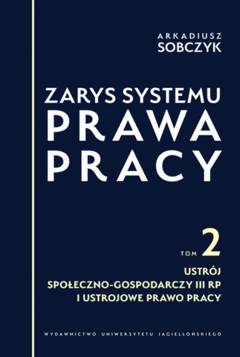 Zarys systemu prawa pracy. Tom II. Ustrój społeczno-gospodarczy III RP i ustrojowe prawo pracy