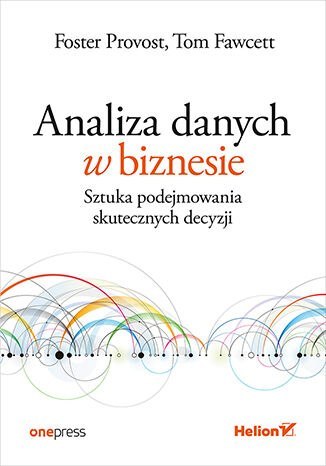 Analiza danych w biznesie. Sztuka podejmowania skutecznych decyzji