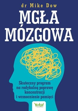 Mgła mózgowa. Skuteczny program na radykalną poprawę koncentracji i wzmocnienie pamięci