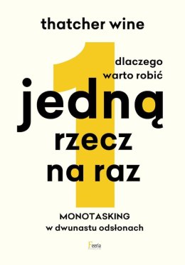 Dlaczego warto robić jedną rzecz na raz. Monotasking w dwunastu odsłonach.