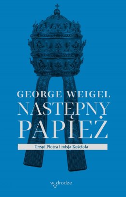 Następny papież. Urząd Piotra i misja Kościoła