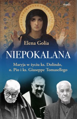 Niepokalana. Maryja w życiu ks. Dolindo, o. Pio i ks. Giuseppe Tomasellego