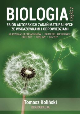 Biologia. Część 2. Zbiór autorskich zadań maturalnych ze wskazówkami i odpowiedziami. Klasyfikacja organizmów. Bakterie i archeo