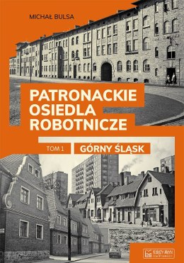 Górny Śląsk. Patronackie osiedla robotnicze. Część 1