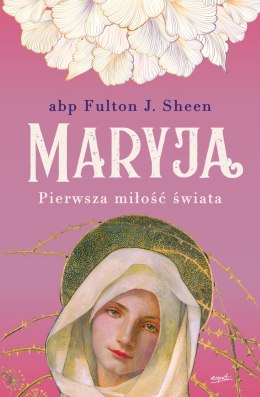 Maryja. Pierwsza miłość świata wyd. 2022