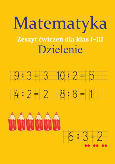 Matematyka. Dzielenie. Zeszyt ćwiczeń dla klas 1-3