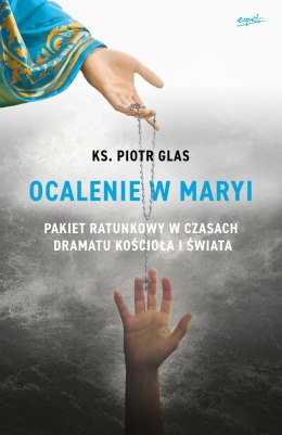 Ocalenie w Maryi. Pakiet ratunkowy w czasach dramatu Kościoła i świata wyd. 2