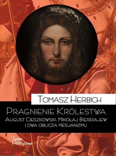 Pragnienie królestwa august cieszkowski mikołaj bierdiajew i dwa oblicza mesjanizmu