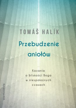 Przebudzenie aniołów. Kazania o bliskości Boga w niespokojnych czasach