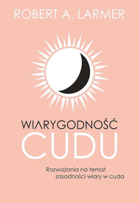 Wiarygodność cudu. Rozważania na temat zasadności wiary w cuda