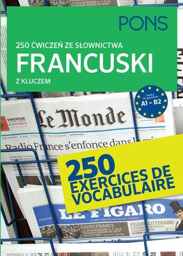 250 ćwiczeń ze słownictwa francuskiego z kluczem na poziomie A1-B2 PONS