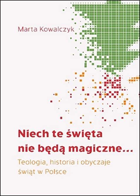 Niech te święta nie będą magiczne. Teologia, historia i obyczaje świąt w Polsce