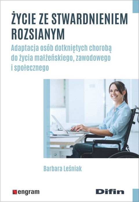 Życie ze stwardnieniem rozsianym. Adaptacja osób dotkniętych chorobą do życia małżeńskiego, zawodowego i społecznego