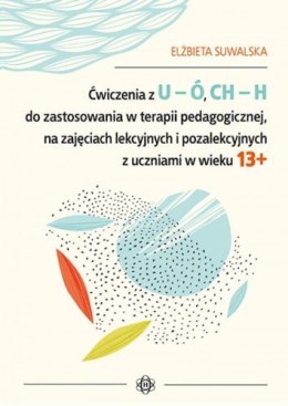 Ćwiczenia z u ó ch h do zastosowania w terapii pedagogicznej na zajęciach lekcyjnych i pozalekcyjnych z uczniami w wieku 13+