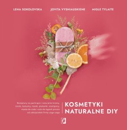 Kosmetyki naturalne DIY. Receptury na pachnące i naturalne kremy, toniki, balsamy, maski, płukanki, szampony, masła do ciała i s