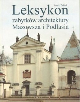 Leksykon zabytków architektury mazowsza i podlasia